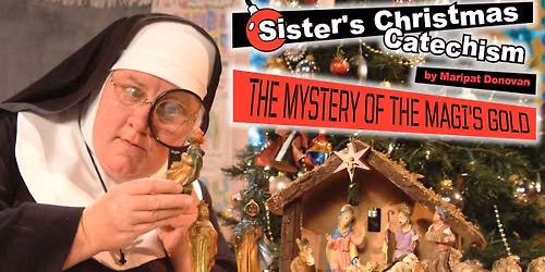 Sisters Christmas Catechism - The Mystery of the Magis Gold at Sheas Performing Arts Center - Smith Theatre