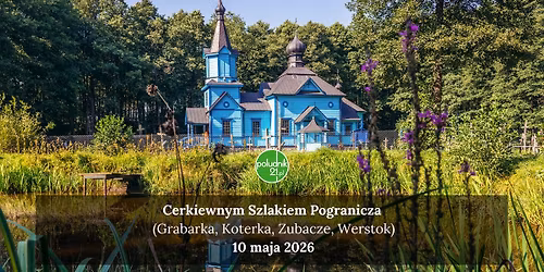 Cerkiewnym Szlakiem Pogranicza (Grabarka, Koterka, Zubacze, Werstok)