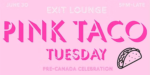 THE PINK TACO PARTY: PRE-CANADA DAY