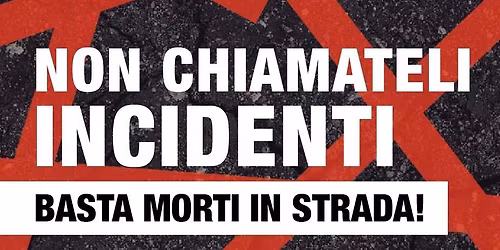 Non chiamateli INCIDENTI - Basta morti in strada ! flashmob&pedalata
