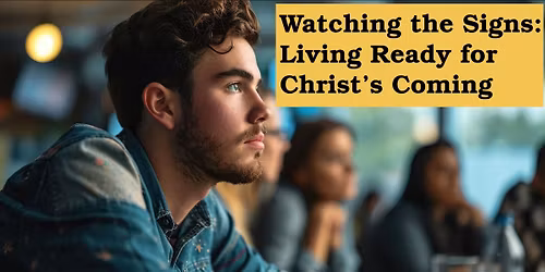 Watching the Signs: Living Ready for Christ's 2nd Coming