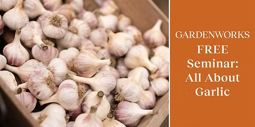 FREE Seminar: All About Garlic at GARDENWORKS Saanich