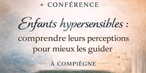 \ud83d\udc67\ud83e\uddd2 Enfants hypersensibles : comprendre leurs perceptions pour mieux les guider \u00e0 COMPI\u00c8GNE 