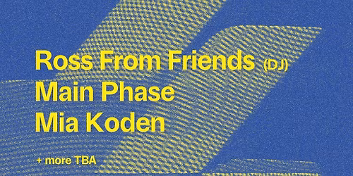 ROSS FROM FRIENDS, MAIN PHASE, MIA KODEN & More