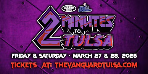 2 MINUTES TO TULSA - Mar 27-28, 2026 - The Vanguard - Tulsa, OK