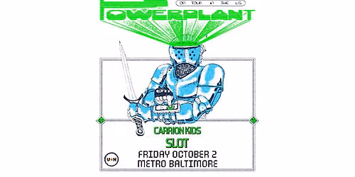 POWERPLANT w\/ Carrion Kids and SLOT @ Metro Baltimore