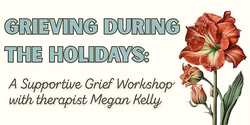 Grieving During the Holidays: A Supportive Grief Workshop