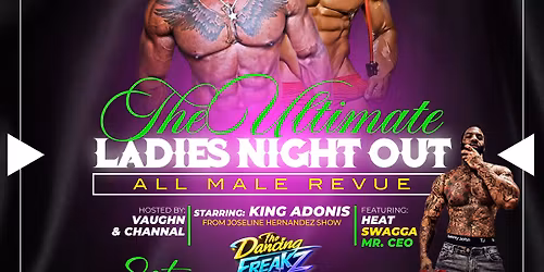 THE ULTIMATE LADIES NIGHT OUT All Male Revue: The Ladies First Experience