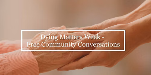 Dying Matters Week - Free Community Conversations
