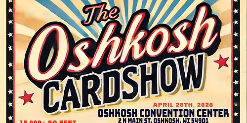 The Oshkosh Card Show - April 26th, 2026