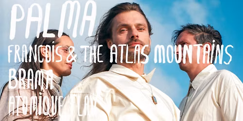 PALMA Festival : Fr\u00e0n\u00e7ois & the Atlas Mountain + Brama + Atomique Flav