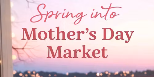 Spring Into Mother\u2019s Day Market 