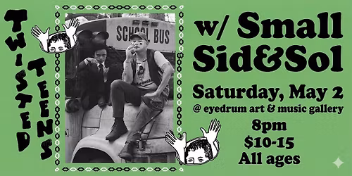 Twisted Teens w\/ Small and Sid&Sol at eyedrum
