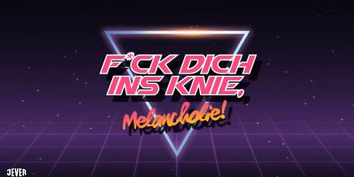FICK DICH INS KNIE, MELANCHOLIE