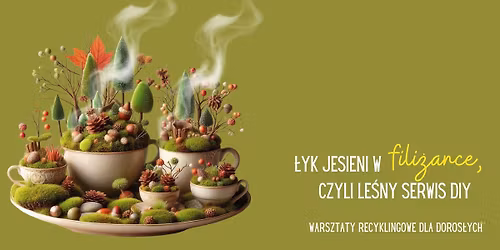 \u0141yk jesieni w fili\u017cance, czyli le\u015bny serwis DIY \u2013 warsztaty recyklingowe dla doros\u0142ych!