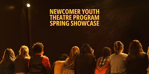 Newcomer Youth Theatre Program Spring Showcase 2026