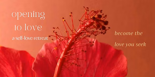 OPENING TO LOVE ~ self love retreat