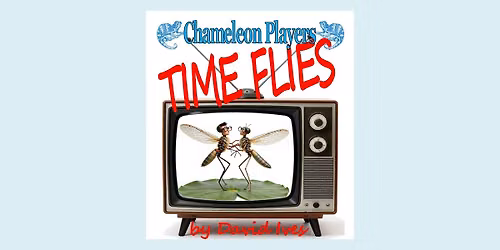 Chameleon Players present TIME FLIES by David Ives