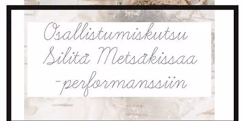 Osallistumiskutsu Silit\u00e4 Mets\u00e4kissaa -performanssiin