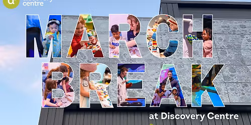 March Break at Discovery Centre