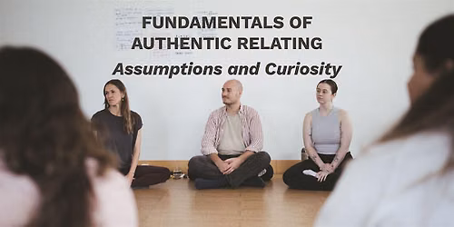 Fundamentals of Authentic Relating - Assumptions and Curiosity