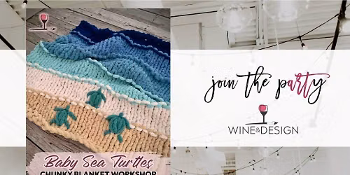 SOLD OUT! Baby Sea Turles Chunky Blanket Workshop | Wine & Design