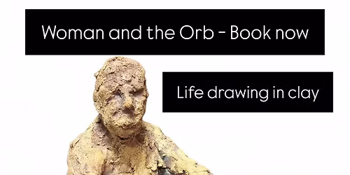 Life Drawing In Clay - Woman and the Orb