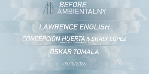 Before Ambientalny 2026 \/Lawrence English, Concepci\u00f3n Huerta & Shaly L\u00f3pez, Oskar Tomala\/