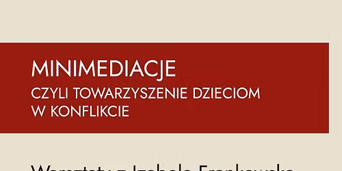 MINIMEDIACJE czyli towarzyszenie dzieciom w konflikcie Jak doro\u015bli mog\u0105 transformowa\u0107 sytuacje konfl