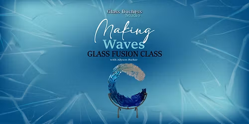 Making Waves - Glass Fusion Class