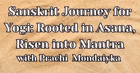 Sanskrit Journey for Yogi: Rooted in Asana, Risen into Mantra