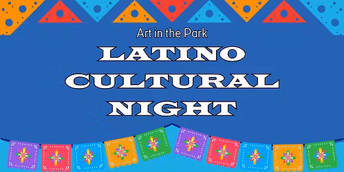 Art in the Park: LATINO CULTURAL NIGHT