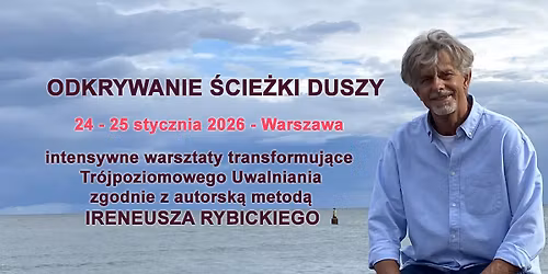 Odkrywanie \u015acie\u017cki Duszy - warsztaty Tr\u00f3jpoziomowego Uwalniania. Prowadzi Ireneusz Rybicki
