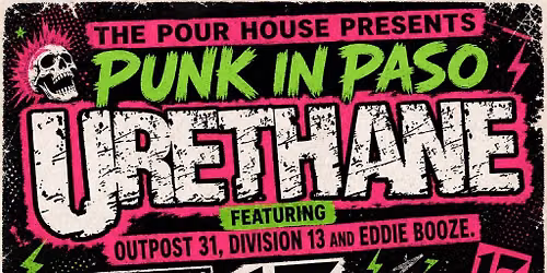 Punk In PaSo w\/ URETHANE, OUTPOST 31, DIVISION 13 and EDDIE BOOZE! 