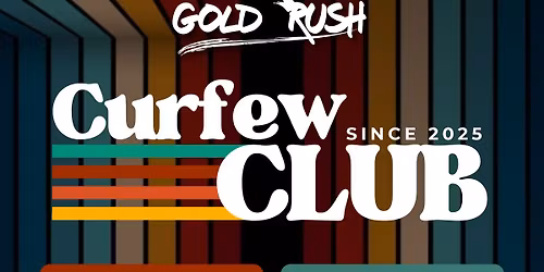 GOLD RUSH Pres: Curfew Club