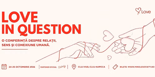 LOVE IN QUESTION. O CONFERIN\u021a\u0102 DESPRE RELA\u021aII, SENS \u0218I CONEXIUNE UMAN\u0102.