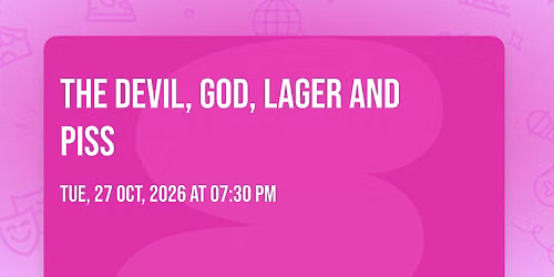 The Devil, God, Lager and Piss 