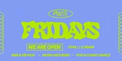 \ud83d\ude4c\ud83c\udffc MOSH FRIDAYS - 22ND MAY \ud83d\ude4c\ud83c\udffc