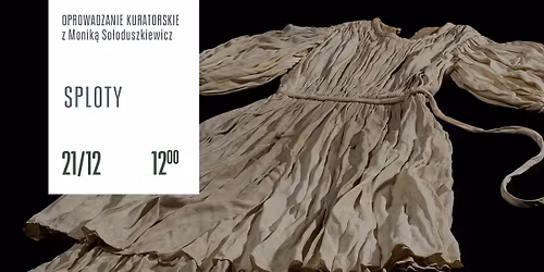 Oprowadzanie kuratorskie: \u201eSploty. Moda okresu II wojny \u015bwiatowej\u201d