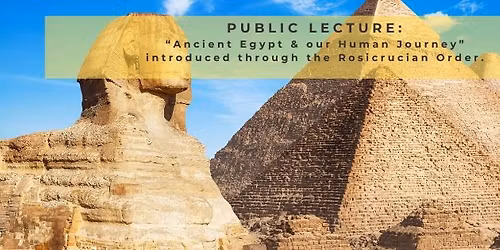 Public Lecture: \u201cAncient Egypt and our Human Journey\u201d Introduced through the Rosicrucian Order