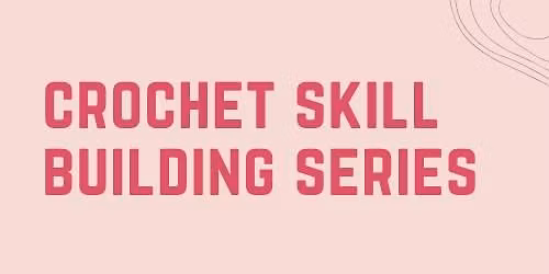Crochet Skill Building Series