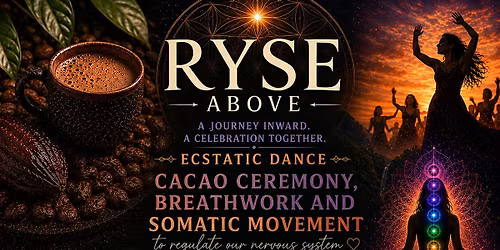 Ryse Above: Ecstatic Dance + Cacao Ceremony\u2728