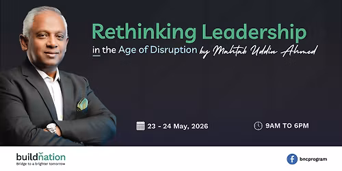 Rethinking Leadership in the Age of Disruption by Mahtab Uddin Ahmed