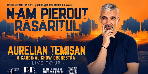 N-AM PIERDUT RĂSĂRITUL – AURELIAN TEMISAN LIVE TOUR - Ploiesti