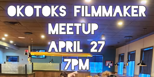 Okotoks Filmmaker Meetup - April