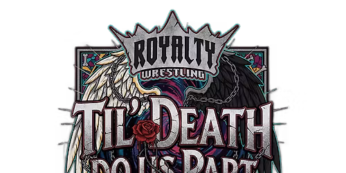 Royalty Wrestling Presents: Til' Death Do Us Part