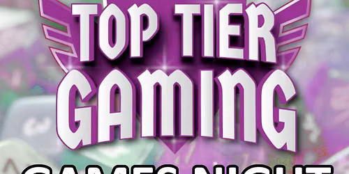 Top Tier Games Night - TCGs, Wargames, Board Games, D&D and MORE!!