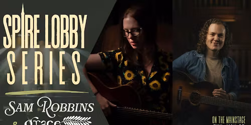 SPIRE LOBBY SERIES: SAM ROBBINS & GRACE MORRISON (ON THE MAINSTAGE)