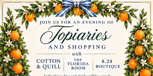 TOPIARIES & SHOPPING: AN EVENING OF CREATIVITY, HOSPITALITY & BEAUTIFUL THINGS