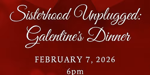 Sisterhood Unplugged: Galentine's Dinner